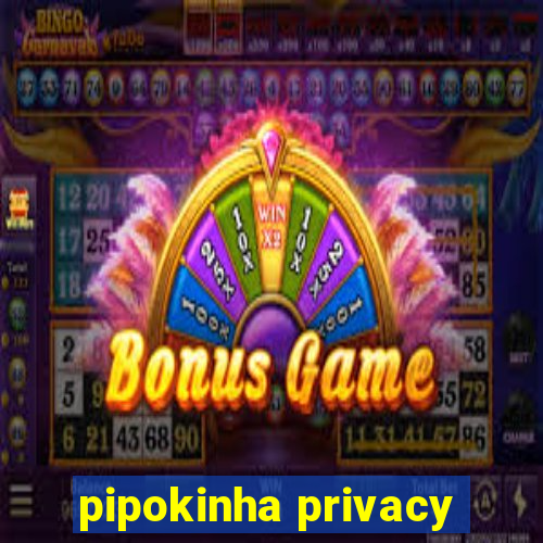 pipokinha privacy